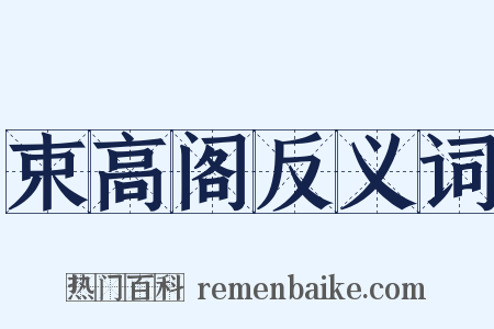 束高阁反义词是什么意思的图片